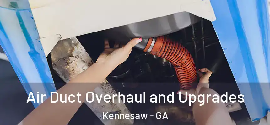 Air Duct Overhaul and Upgrades Kennesaw - GA