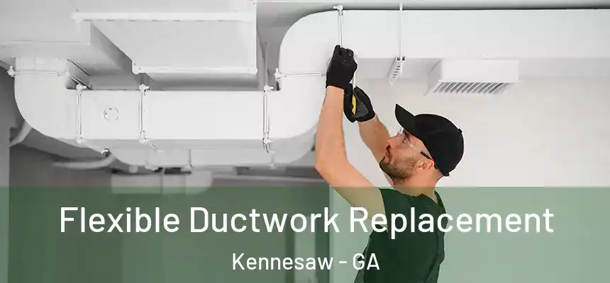 Flexible Ductwork Replacement Kennesaw - GA